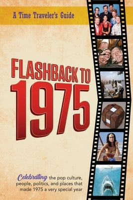 Flashback to 1975 - Celebrating the Pop Culture, People, Politics, and Places: From the Original Time-Traveler Flashback Series of Yearbooks - News Ev by Bradforsand-Tyler, B.
