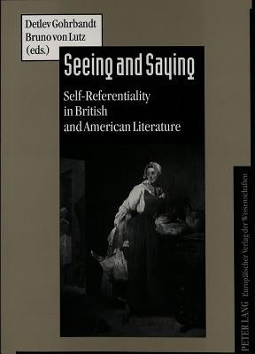 Seeing and Saying: Self-Referentiality in British and American Literature by Gohrbandt, Detlev