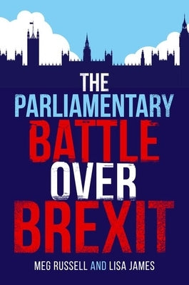 The Parliamentary Battle Over Brexit by Russell, Meg