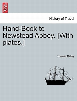 Hand-Book to Newstead Abbey. [With Plates.] by Bailey, Thomas