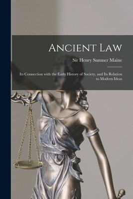 Ancient Law: Its Connection With the Early History of Society, and Its Relation to Modern Ideas by Maine, Henry Sumner