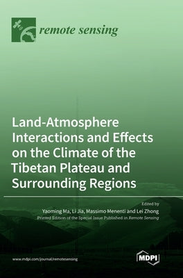 Land-Atmosphere Interactions and Effects on the Climate of the Tibetan Plateau and Surrounding Regions by Ma, Yaoming