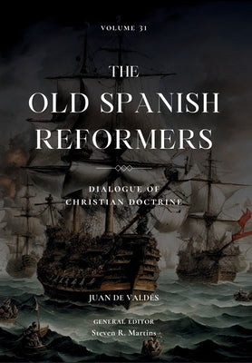 The Old Spanish Reformers: Vol. 31: Dialogue of Christian Doctrine by de Valdés, Juan