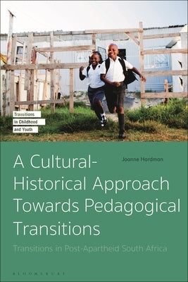 A Cultural-Historical Approach Towards Pedagogical Transitions: Transitions in Post-Apartheid South Africa by Hardman, Joanne
