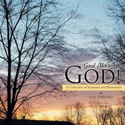 Good Morning, God!: A Collection of Scriptures and Illustrations by Sterling, Lisa