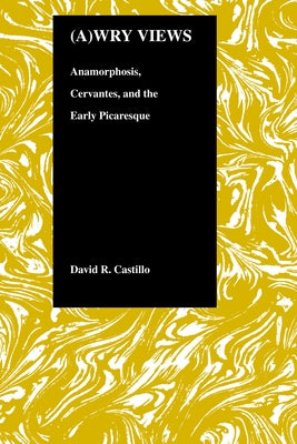 Awry Views: Anamorphosis, Cervantes, and the Early Picaresque by Castillo, David R.