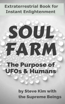 Soul Farm: The Purpose of UFOs & Humans (Nonfiction) by Kim, Steve