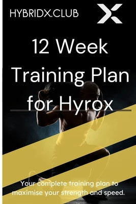 Hyrox 12 Week Training Plan for Hyrox Race Preparation: Adaptable and specific training plan to prepare for Hyrox race. From Beginner to elite 12 week by Training, Hybrid