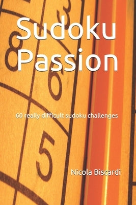 Sudoku Passion: 60 really difficult sudoku challenges by Biscardi, Nicola