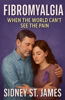 Fibromyalgia - When the World Can't See the Pain by James, Sidney St
