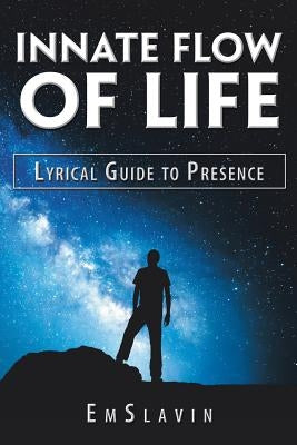 Innate Flow of Life: Lyrical Guide to Presence by E. M. S. L. a. V. I. N.
