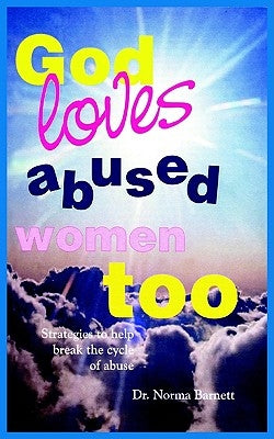 God Loves Abused Women Too: Strategies to Help Break the Cycle of Abuse by Barnett, Norma a.
