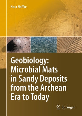 Geobiology: Microbial Mats in Sandy Deposits from the Archean Era to Today by Noffke, Nora