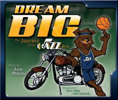 Dream Big: The Journey of the Jazz Bear by Simkins, Aron