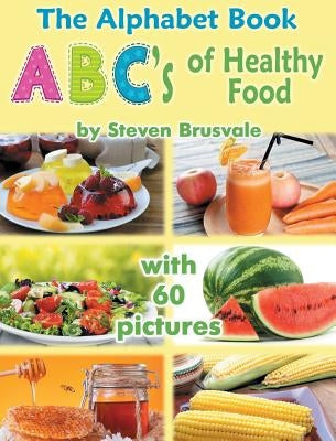 The Alphabet Book Abc's of Healthy Food: Colorful and Educational Alphabet Book with 60 Pictures for 2-6 Year Old Kids by Brusvale, Steven