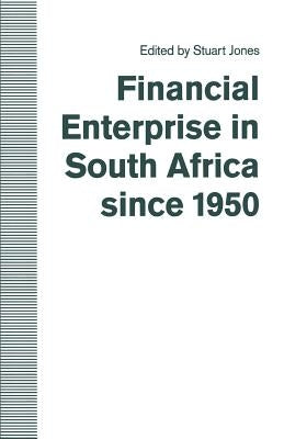 Financial Enterprise in South Africa Since 1950 by Jones, Stuart