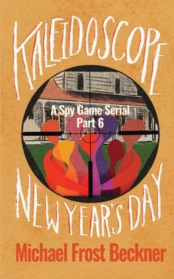 Kaleidoscope New Year's Day: A Spy Game Serial Part 6 by Beckner, Michael Frost