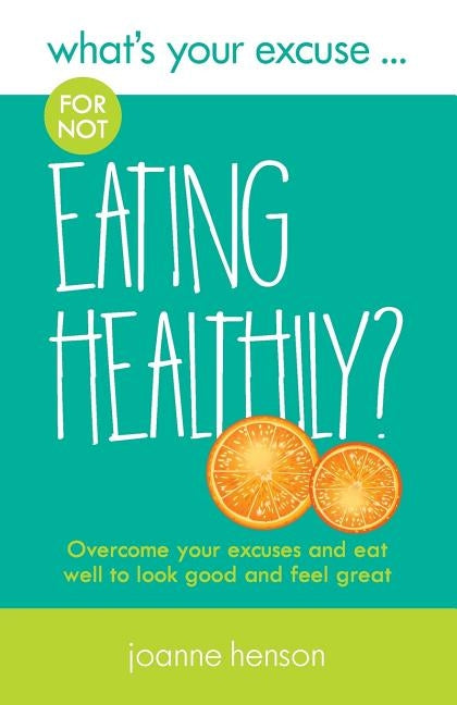 What's Your Excuse for not Eating Healthily? by Henson, Joanne
