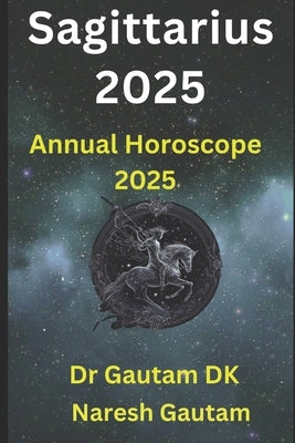 Sagittarius 2025: Annual Horoscope 2025 by Gautam, Naresh