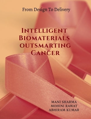 Intelligent Biomaterials outsmarting Cancer: from Design to Delivery by Mani Sharma