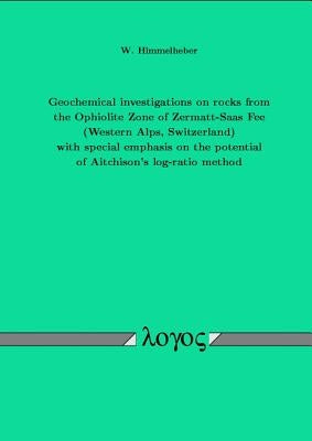 Geochemical Investigations on Rocks from the Ophiolite Zone of Zermatt-Saas Fee (Western Alps, Switzerland) with Special Emphasis on the Potential of by Himmelheber, Wendelin