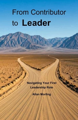 From Contributor to Leader: Navigating Your First Leadership Role by Morling, Allan