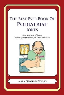 The Best Ever Book of Podiatrist Jokes: Lots and Lots of Jokes Specially Repurposed for You-Know-Who by Young, Mark Geoffrey