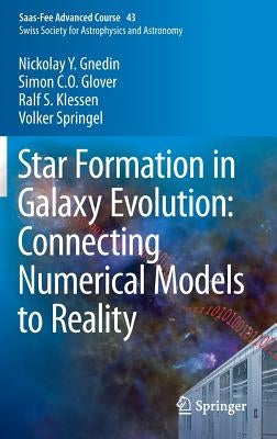 Star Formation in Galaxy Evolution: Connecting Numerical Models to Reality: Saas-Fee Advanced Course 43. Swiss Society for Astrophysics and Astronomy by Gnedin, Nickolay Y.
