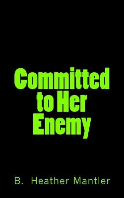 Committed to Her Enemy by Mantler, B. Heather