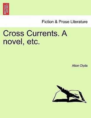 Cross Currents. a Novel, Etc. by Clyde, Alton