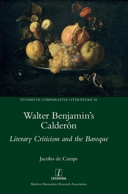 Walter Benjamin's Calder?n: Literary Criticism and the Baroque by de Camps, Jacobo