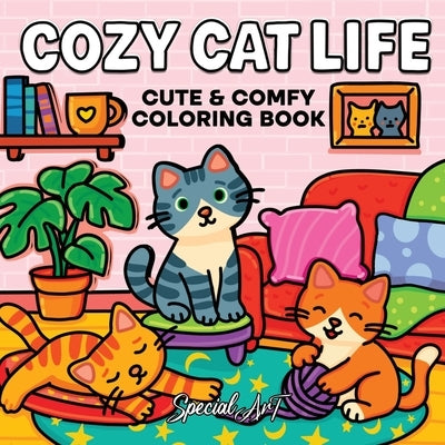 Cozy Cat Life: A Cute and Relaxing Coloring Book of Feline Fun and Cozy Moments by Special Art