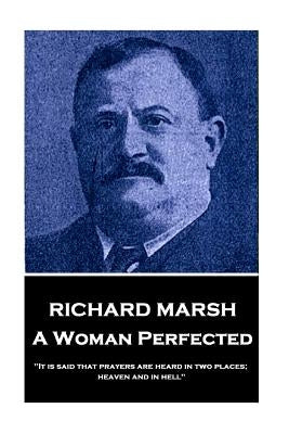 Richard Marsh - A Woman Perfected: "It is said that prayers are heard in two places; heaven and in hell" by Marsh, Richard