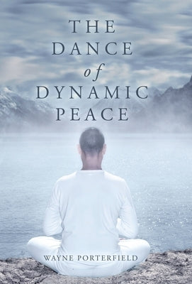 The Dance of Dynamic Peace by Porterfield, Wayne