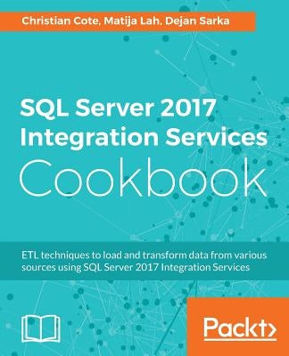 SQL Server 2017 Integration Services Cookbook: Powerful ETL techniques to load and transform data from almost any source by Cote, Christian