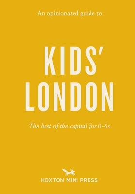 An Opinionated Guide to Kids' London: The Best of the Capital for 0-5s by Watts, Emmy