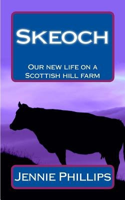 Skeoch: Our new life on a Scottish hill farm by Phillips, Jennie