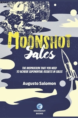 Moonshot Sales: The inspiration that you need to achieve exponential results in sales by Gasparin, Gabriela