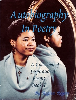 Autobiography In Poetry: A Collection of Inspirational Poems Book I by Rogers, Regina