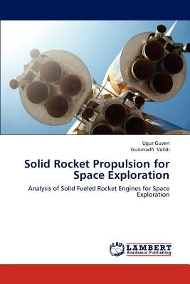 Solid Rocket Propulsion for Space Exploration by Guven Ugur