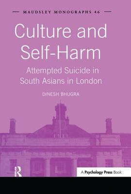 Culture and Self-Harm: Attempted Suicide in South Asians in London by Bhugra, Dinesh