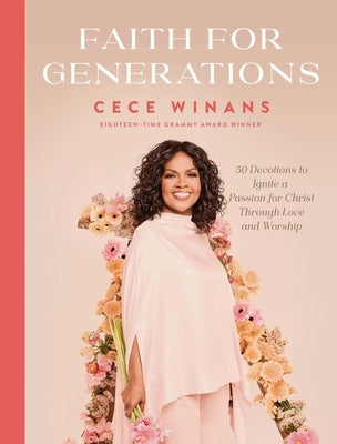 Faith for Generations: 50 Devotions to Ignite a Passion for Christ Through Love and Worship by Winans, Cece