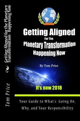 Getting Aligned For the Planetary Transformation: Your Guide to What's Going on, Why, and Your Responsiibility by Price, Tom