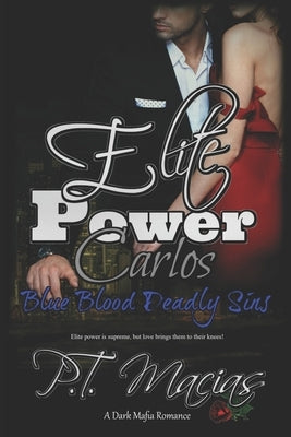 Elite Power: Carlos: The Elite power is supreme, but love brings them to their knees! (Dark Mafia Romance) by Macias, P. T.