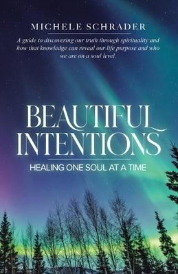 Beautiful Intentions: Healing One Soul at a Time by Schrader, Michele
