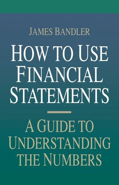 How to Use Financial Statements: A Guide to Understanding the Numbers by Bandler, James