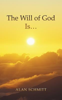 The Will of God Is... by Schmitt, Alan