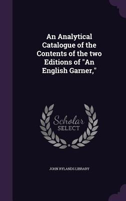 An Analytical Catalogue of the Contents of the two Editions of "An English Garner," by John Rylands Library