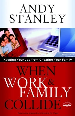When Work & Family Collide: Keeping Your Job from Cheating Your Family by Stanley, Andy