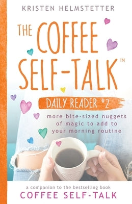 The Coffee Self-Talk Daily Reader #2: More Bite-Sized Nuggets of Magic to Add to Your Morning Routine by Helmstetter, Kristen